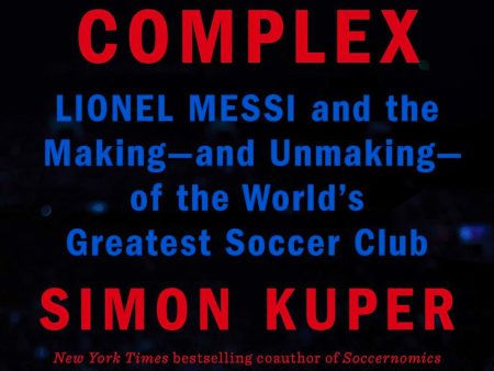 The Barcelona Complex: Lionel Messi and the Making- and Unmaking- of the World s Greatest Soccer Club Discount